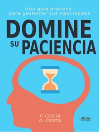 Domine Su Paciencia: Una Guía Práctica Para Gestionar Sus Habilidades - Dr. Costa P - ebook