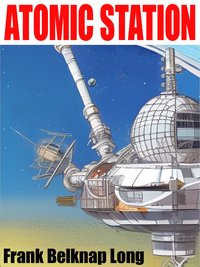 Atomic Station - Frank Belknap Long - ebook