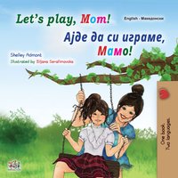Let’s Play, Mom! Ајде да си играме, Мамо! - Shelley Admont - ebook