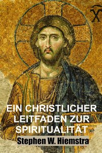 Ein Christlicher Leitfaden zur Spiritualität - Stephen W. Hiemstra - ebook