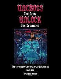 Uncross The Arms Unlock The Drummer. Book-1