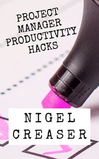 Project Manager Productivity Hacks - Nigel Creaser - ebook