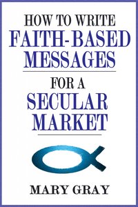 How to Write Faith-based Messages for a Secular Market - Mary Gray - ebook