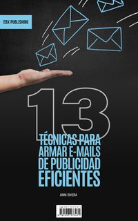 13 Técnicas Para Armar E-mails De Publicidad Eficientes - Anni Rivera - ebook
