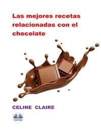 Las Mejores Recetas Relacionadas Con El Chocolate - Celine Claire - ebook