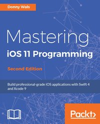 Mastering iOS 11 Programming - Second Edition - Donny Wals - ebook