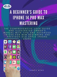 A Beginner's Guide To IPhone 14 Pro Max Mastering - James Nino - ebook