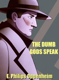 The Dumb Gods Speak - E. Phillips Oppenheim - ebook