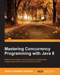 Mastering Concurrency Programming with Java 8 - Javier Fernandez Gonzalez - ebook
