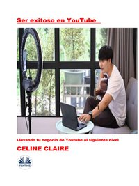 Ser Exitoso En YouTube - Celine Claire - ebook