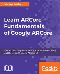 Learn ARCore - Fundamentals of Google ARCore - Micheal Lanham - ebook