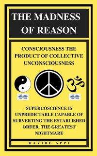 The Madness Of Reason. Consciousness The Product Of Collective Unconsciousness - Davide Appi - ebook