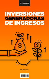 Inversiones Generadoras De Ingresos - Adelaida Forest - ebook