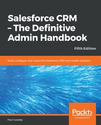 Salesforce CRM - The Definitive Admin Handbook - Paul Goodey - ebook