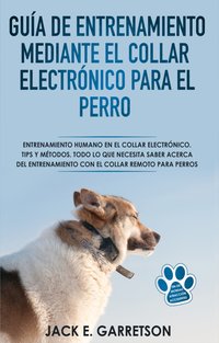Guía De Entrenamiento Mediante El Collar Electrónico Para El Perro - Jack E. Garretson - ebook
