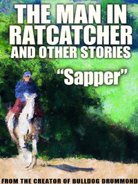 The Man in Ratcatcher, and Other Stories - "Sapper" - ebook