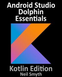 Android Studio Dolphin Essentials - Kotlin Edition - Neil Smyth - ebook