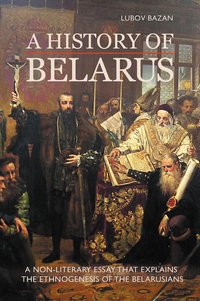 A History of Belarus - Lubov Bazan - ebook