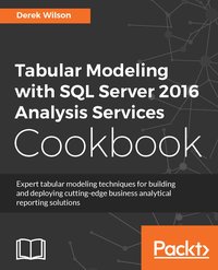 Tabular Modeling with SQL Server 2016 Analysis Services Cookbook - Derek Wilson - ebook