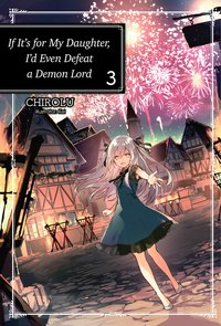 If It’s for My Daughter, I’d Even Defeat a Demon Lord: Volume 3 - CHIROLU - ebook