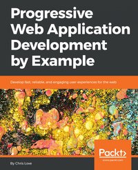 Progressive Web Application Development by Example - Chris Love - ebook