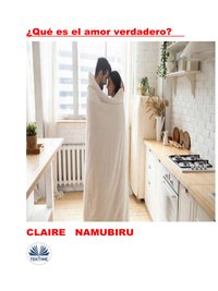 ¿Qué Es El Amor Verdadero? - Claire Namubiru - ebook