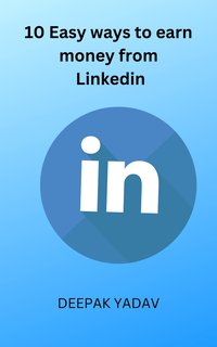 10 easy ways to earn money from Linkedin - Deepak Yadav - ebook