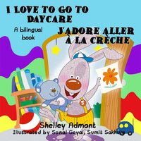 I Love to Go to Daycare J’adore aller à la crèche - Shelley Admont - ebook