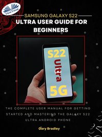 Samsung Galaxy S22 Ultra User Guide For Beginners - Gary Bradley - ebook