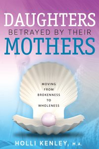 Daughters Betrayed by their Mothers - Holli Kenley - ebook