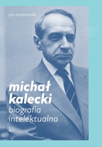 Michał Kalecki. Biografia intelektualna - Jan Toporowski - ebook