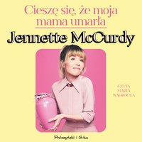 Cieszę się, że moja mama umarła - Jennette McCurdy - audiobook
