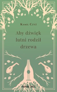 Aby dźwięk lutni rodził drzewa - Kamil Czyż - ebook