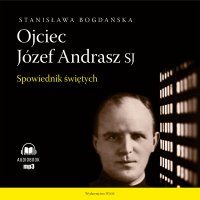 Ojciec Józef Andrasz SJ. Spowiednik świętych - Stanisława Bogdańska - audiobook