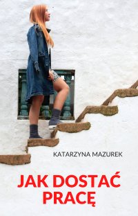 Jak dostać pracę - Katarzyna Mazurek - ebook