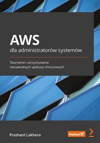 AWS dla administratorów systemów. Tworzenie i utrzymywanie niezawodnych aplikacji chmurowych - Prashant Lakhera - ebook