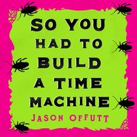 So You Had To Build A Time Machine - Offutt Jason Offutt - audiobook