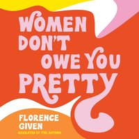 Women Don't Owe You Pretty - Florence Given - audiobook