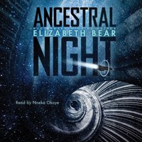 Ancestral Night - Elizabeth Bear - audiobook