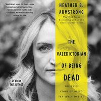Valedictorian of Being Dead - Heather B. Armstrong - audiobook