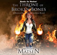 Throne of Broken Bones. A Weapon of Fire and Ash. Book 2 - Brittany Matsen - audiobook