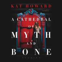 Cathedral of Myth and Bone - Kat Howard - audiobook