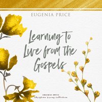 Learning to Live From the Gospels - Eugenia Price - audiobook