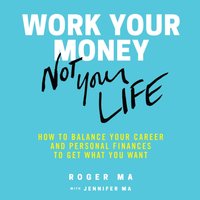 Work Your Money, Not Your Life - Roger Ma - audiobook