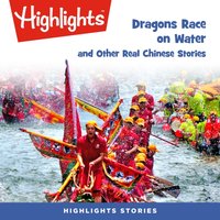 Dragons Race in the Water and Other Real Chinese Stories - Highlights For Children - audiobook