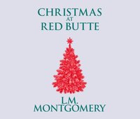 Christmas at Red Butte - L. M. Montgomery - audiobook
