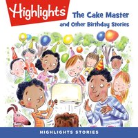 Cake Master and Other Birthday Stories - Highlights For Children - audiobook