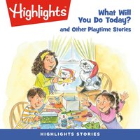 What Will You Do Today? and Other Playtime Stories - Highlights For Children - audiobook