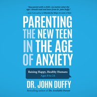 Parenting the New Teen in the Age of Anxiety - Dr. John Duffy - audiobook