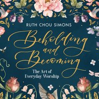 Beholding and Becoming - Ruth Chou Simons - audiobook